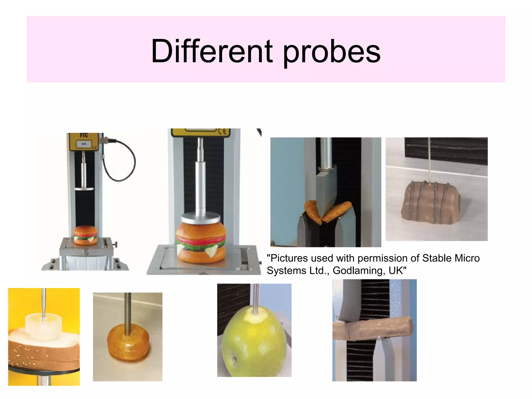 Different probes
"Pictures used with permission of Stable Micro
Systems Ltd., Godlaming, UK"
 
