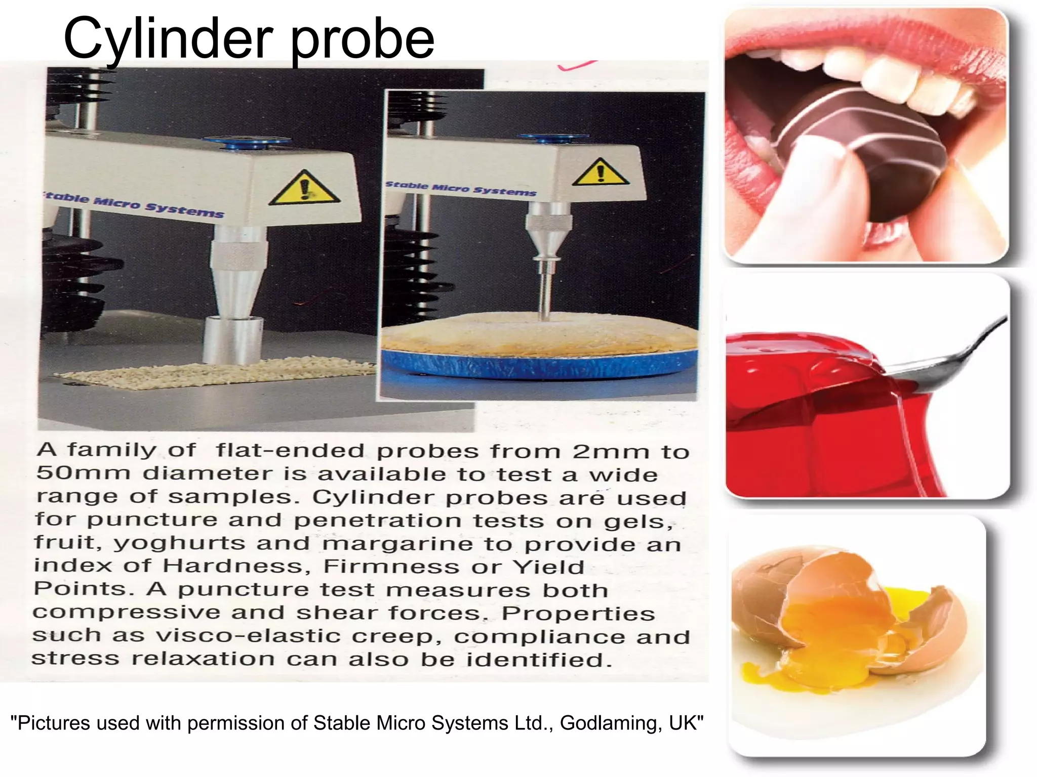 Cylinder probe
"Pictures used with permission of Stable Micro Systems Ltd., Godlaming, UK"
 