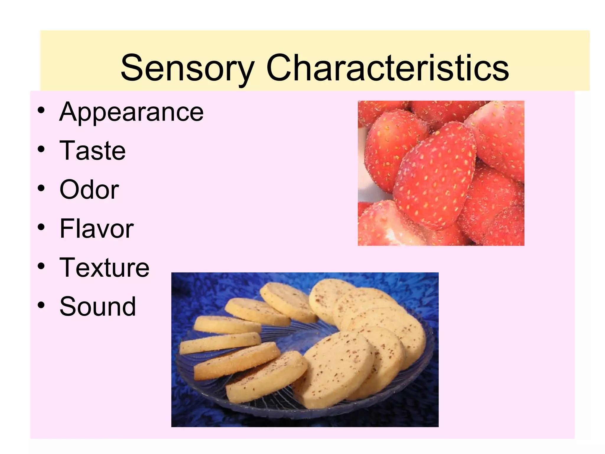 Sensory Characteristics
• Appearance
• Taste
• Odor
• Flavor
• Texture
• Sound
 