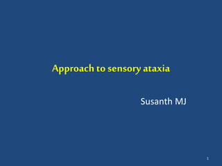 Approach to sensory ataxia
Susanth MJ
1
 
