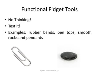 What can Parents Do
•   SLOW DOWN
•   Free Play
•   Let them get dirty
•   Good communication
•   Walk/Run/Ride more
•   Park Play
•   Rough and tumble play


                   Cynthia Miller-Lautman, OT
 