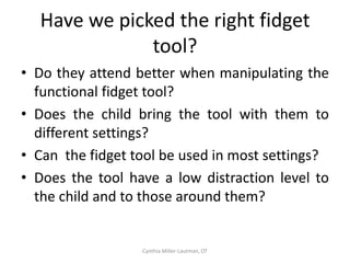 What Can Schools/Parents Do?

• Frequent Movement Breaks at school and
  during Homework
• Play outside for recess and lunch
   Albert Nerenberg documentary Boredom (2012).




                         Cynthia Miller-Lautman, OT
 