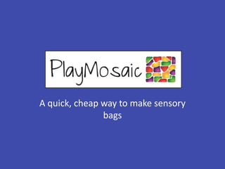 A quick, cheap way to make sensory
bags
 