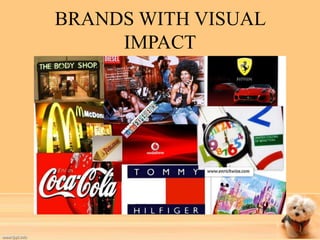 BRANDS WITH VISUAL 
IMPACT 
 
