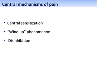 Central mechanisms of pain
• Central sensitization
• “Wind up” phenomenon
• Disinhibition
 