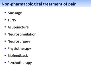 • Massage
• TENS
• Acupuncture
• Neurostimulation
• Neurosurgery
• Physiotherapy
• Biofeedback
• Psychotherapy
Non-pharmacological treatment of pain
 
