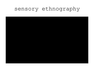 sensory ethnography
 