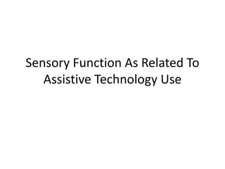 Sensory Function As Related To
Assistive Technology Use
 