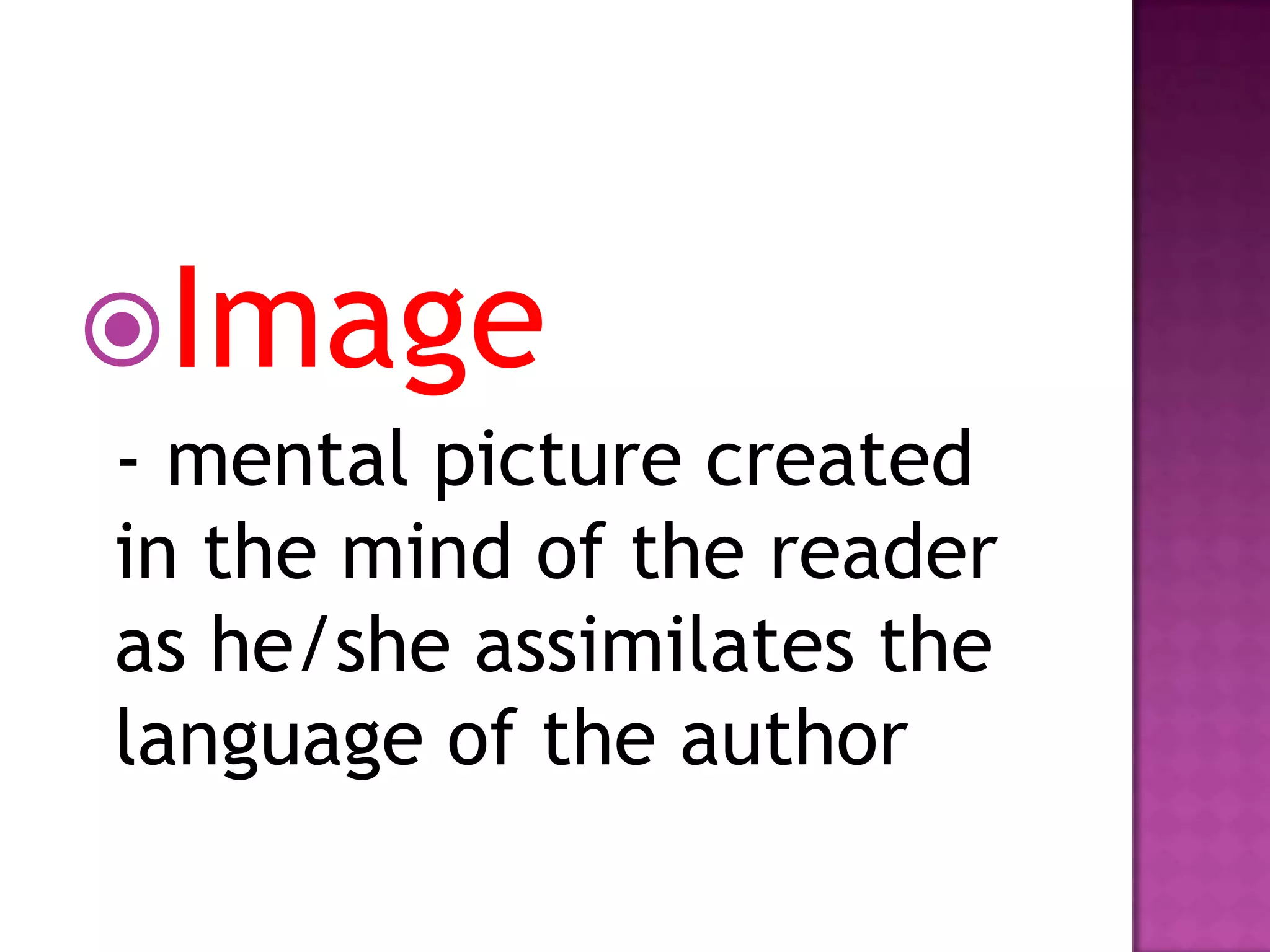 Image
- mental picture created
in the mind of the reader
as he/she assimilates the
language of the author

 