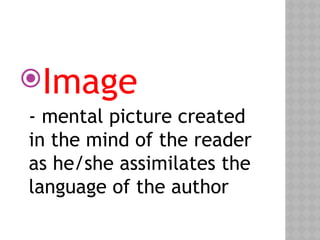 Image
- mental picture created
in the mind of the reader
as he/she assimilates the
language of the author
 