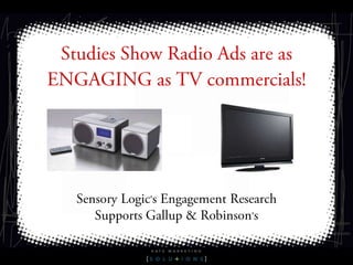 Studies Show Radio Ads are as ENGAGING as TV commercials! Sensory Logic’s Engagement Research Supports Gallup & Robinson’s  