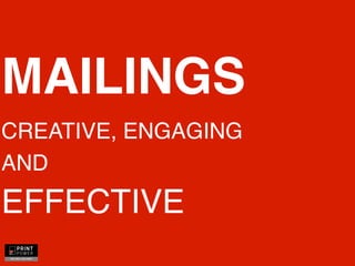 MAILINGS
CREATIVE, ENGAGING
AND

EFFECTIVE

 