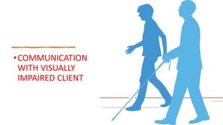 •COMMUNICATION
WITH VISUALLY
IMPAIRED CLIENT
 
