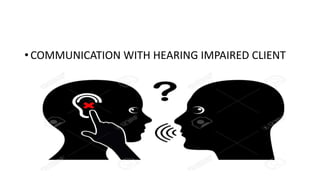 • COMMUNICATION WITH HEARING IMPAIRED CLIENT
 