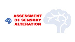 ASSESSMENT
OF SENSORY
ALTERATION
 