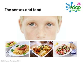 © British Nutrition Foundation 2010 The senses and food 