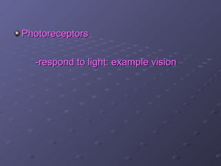 Photoreceptors

  -respond to light: example vision
 