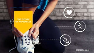 @brookecreef
THE FUTURE
OF WEARABLES
 