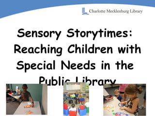 Sensory Storytimes:  Reaching Children with Special Needs in the  Public Library 