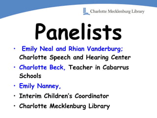 Panelists Emily Neal and Rhian Vanderburg; Charlotte Speech and Hearing Center Charlotte Beck,  Teacher in Cabarrus Schools Emily Nanney, Interim Children’s Coordinator Charlotte Mecklenburg Library 
