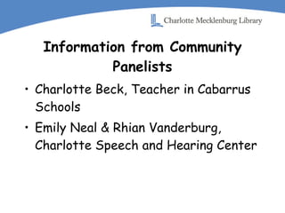 Information from Community Panelists Charlotte Beck, Teacher in Cabarrus Schools Emily Neal & Rhian Vanderburg, Charlotte Speech and Hearing Center 