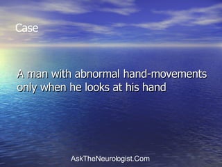 A man with abnormal hand-movements only when he looks at his hand Case 