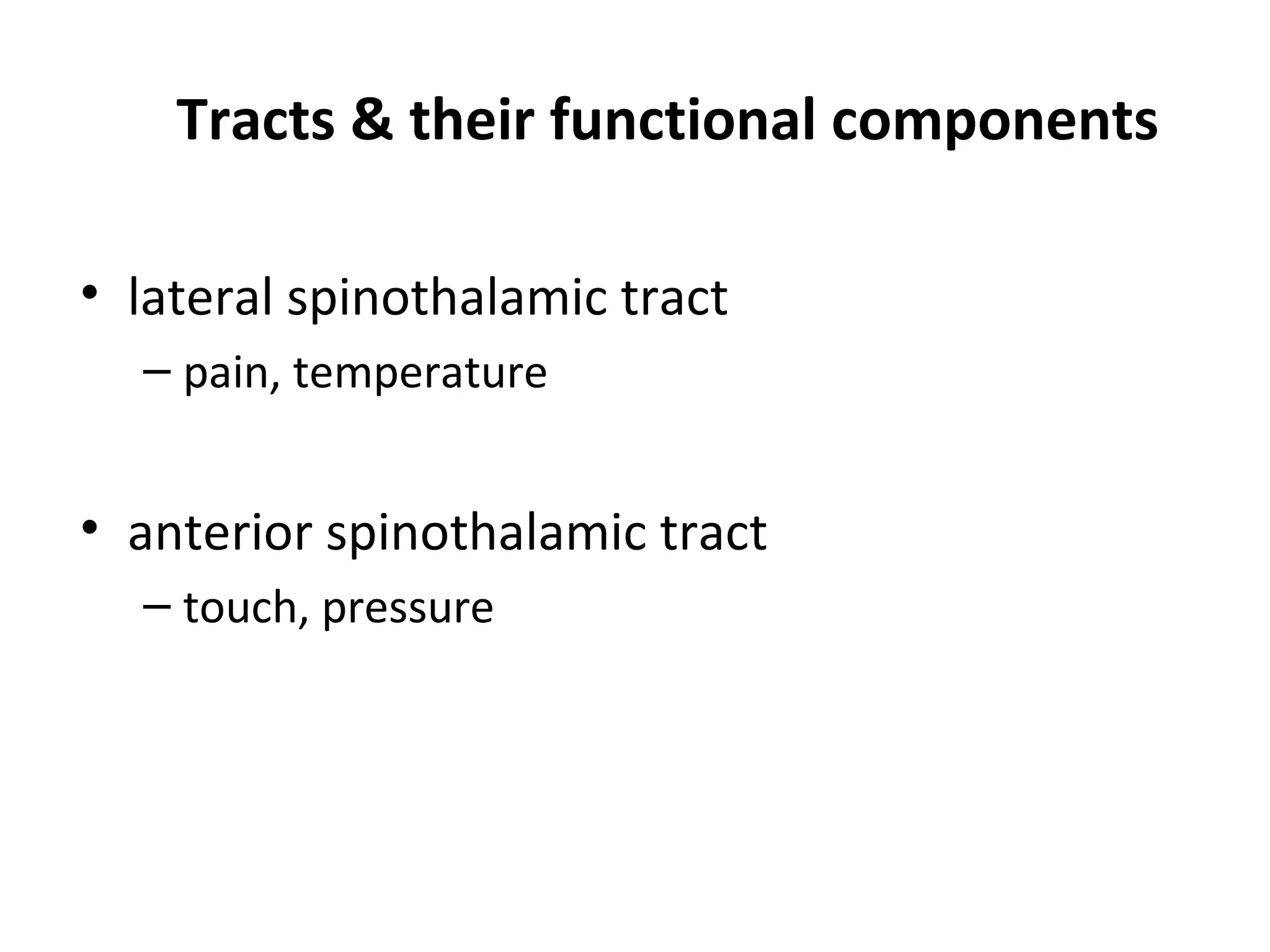 Tracts & their functional components
• lateral spinothalamic tract
– pain, temperature
• anterior spinothalamic tract
– touch, pressure
 