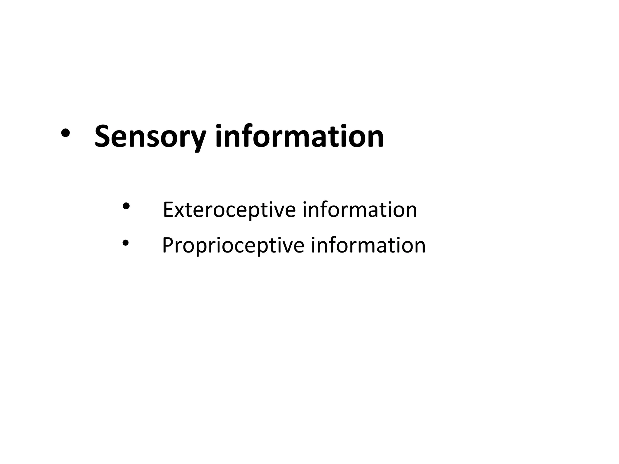 • Sensory information
• Exteroceptive information
• Proprioceptive information
 