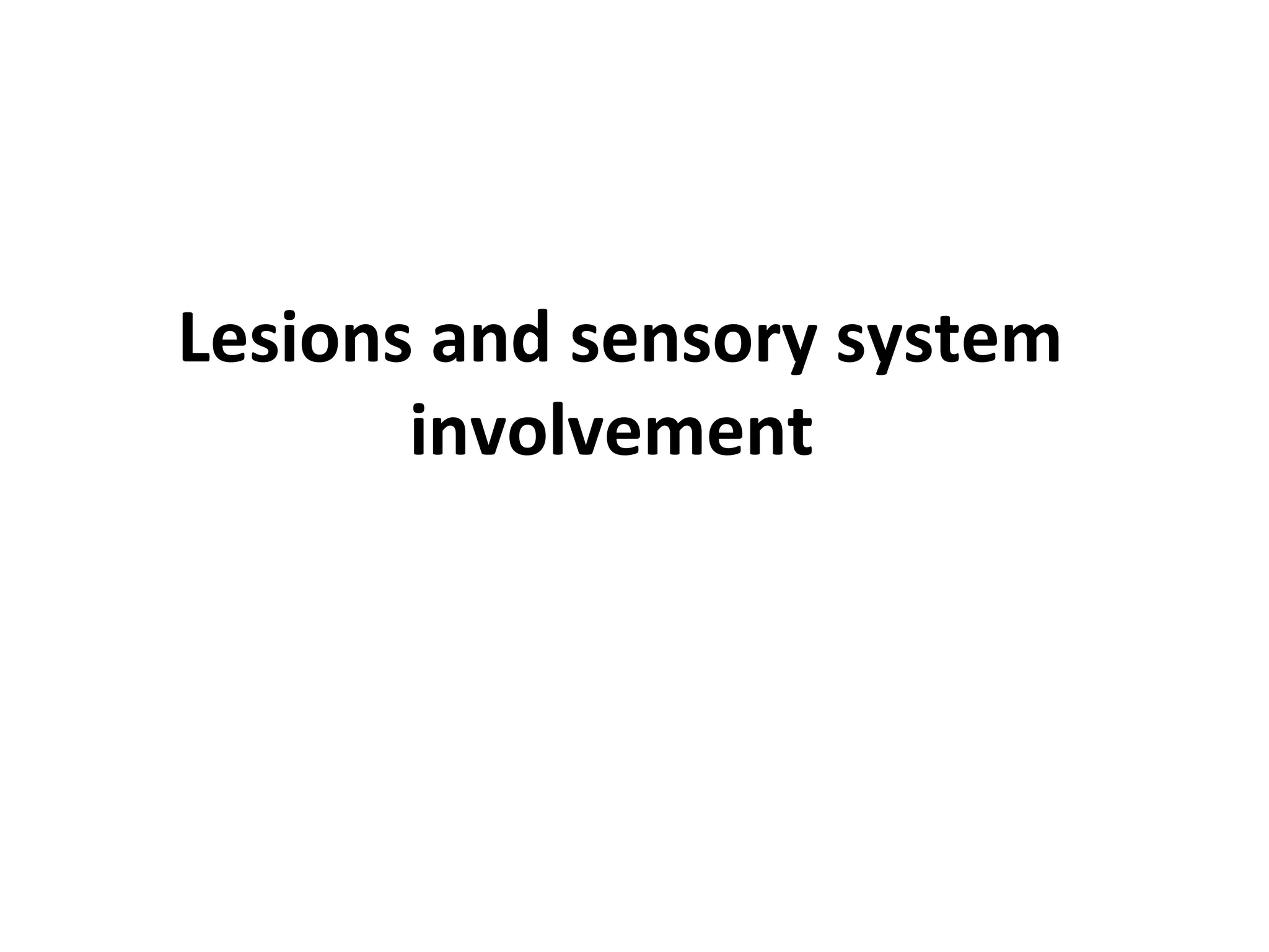 Lesions and sensory system
involvement
 
