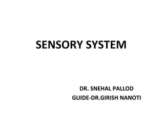 SENSORY SYSTEM
DR. SNEHAL PALLOD
GUIDE-DR.GIRISH NANOTI
 