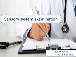 Sensory system examination
Dr.A.P.P.Pavani
PG in medicine
 