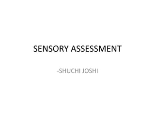 SENSORY ASSESSMENT
-SHUCHI JOSHI
 