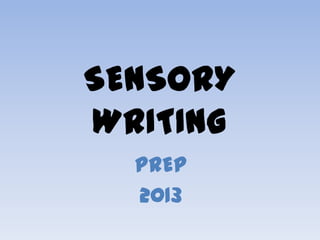 SENSORY
WRITING
  PREP
  2013
 