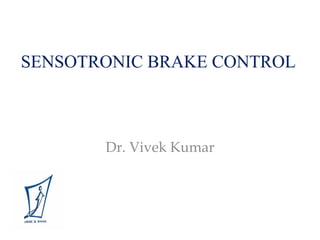 SENSOTRONIC BRAKE CONTROL
Dr. Vivek Kumar
 