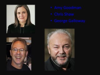 Amy Goodman Chris Shaw George Galloway 
