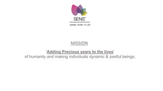 ADDING 'YEARS' TO LIFE
MISSION
'Adding Precious years to the lives'
of humanity and making individuals dynamic & zestful beings.
 