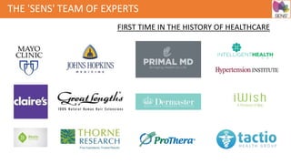 THE 'SENS' TEAM OF EXPERTS
FIRST TIME IN THE HISTORY OF HEALTHCARE
 