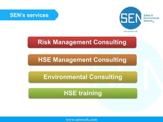 www.senwork.com
SEN’s services
Risk Management Consulting
HSE Management Consulting
Environmental Consulting
HSE training
 