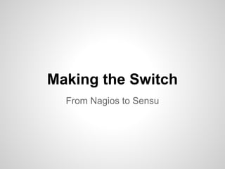 Making the Switch
  From Nagios to Sensu
 