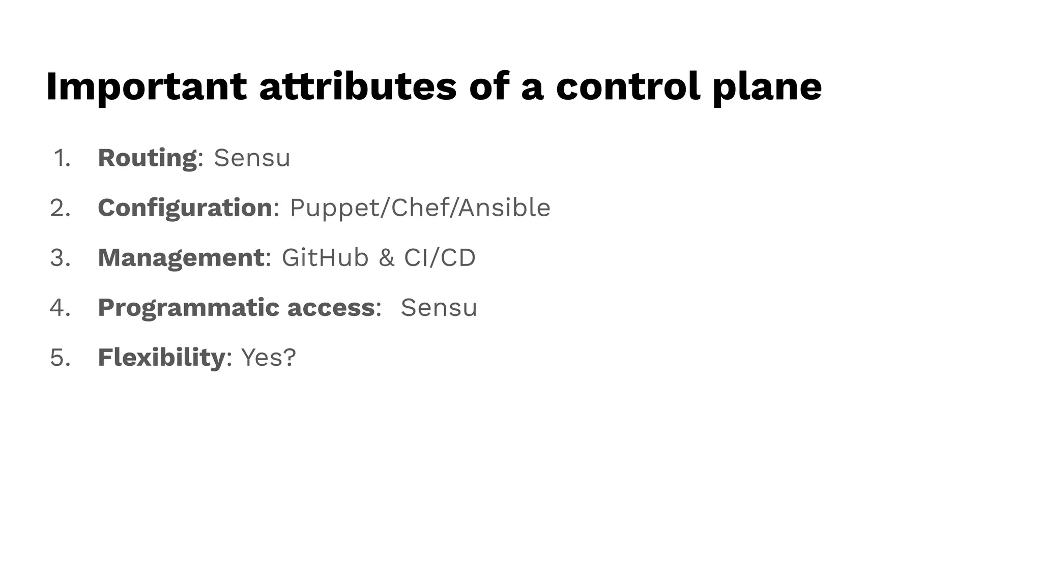 Important attributes of a control plane
1. Routing: Sensu
2. Conﬁguration: Puppet/Chef/Ansible
3. Management: GitHub & CI/CD
4. Programmatic access: Sensu
5. Flexibility: Yes?
 