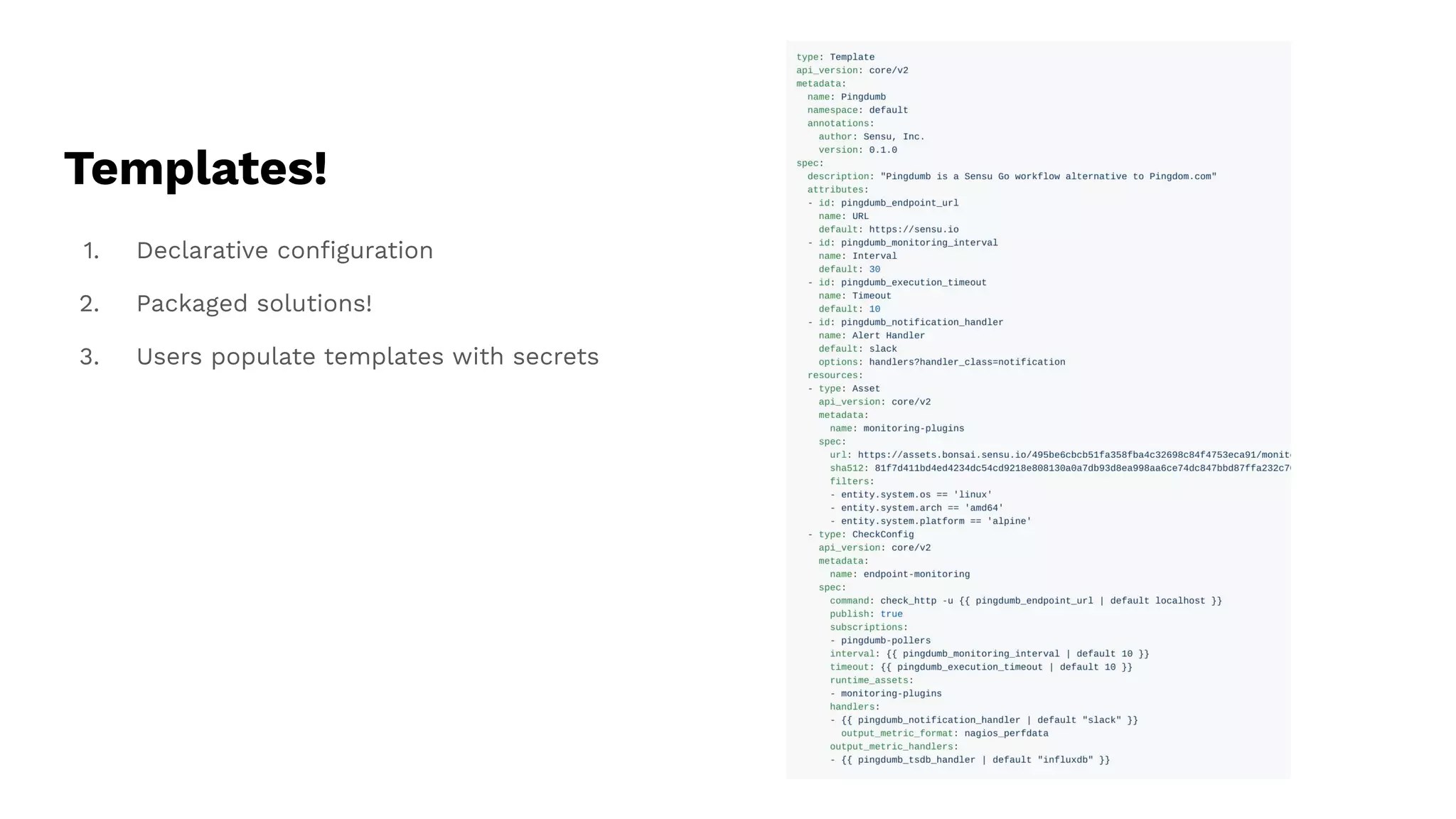 Templates!
1. Declarative conﬁguration
2. Packaged solutions!
3. Users populate templates with secrets
 