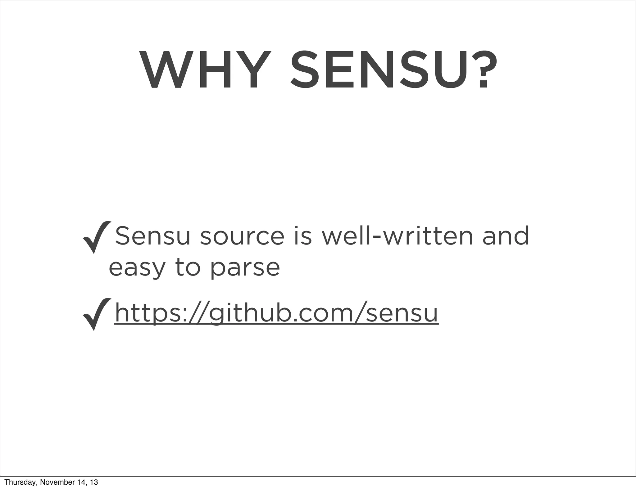 WHY SENSU?
✓

Sensu source is well-written and
easy to parse

✓

Thursday, November 14, 13

https://github.com/sensu

 