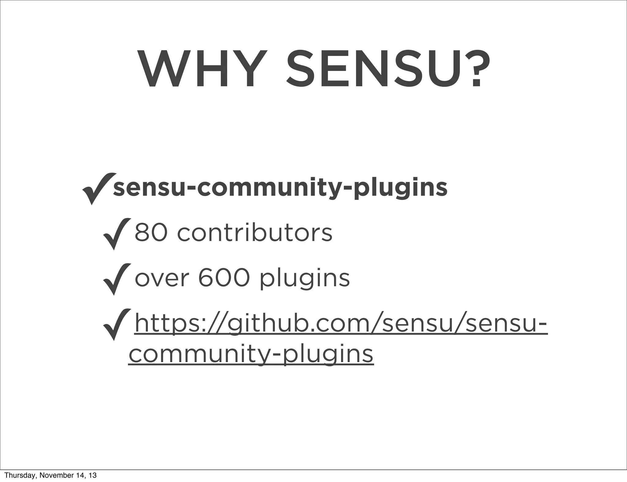 WHY SENSU?
✓sensu-community-plugins
80 contributors
✓
✓over 600 plugins
https://github.com/sensu/sensu✓community-plugins
Thursday, November 14, 13

 