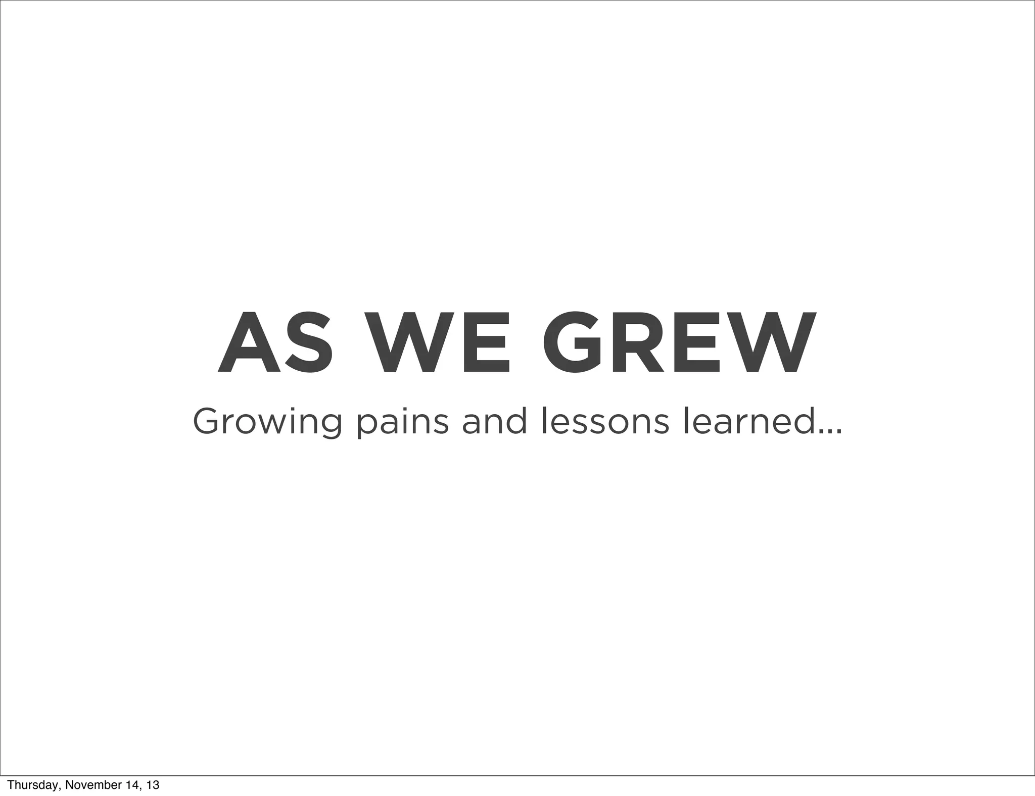 AS WE GREW
Growing pains and lessons learned...

Thursday, November 14, 13

 