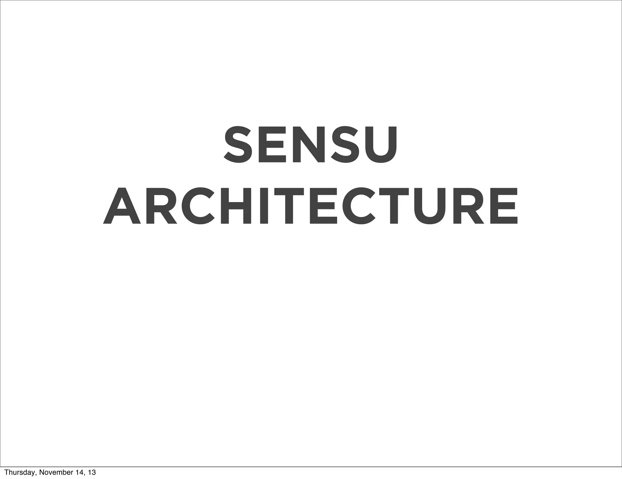 SENSU
ARCHITECTURE

Thursday, November 14, 13

 