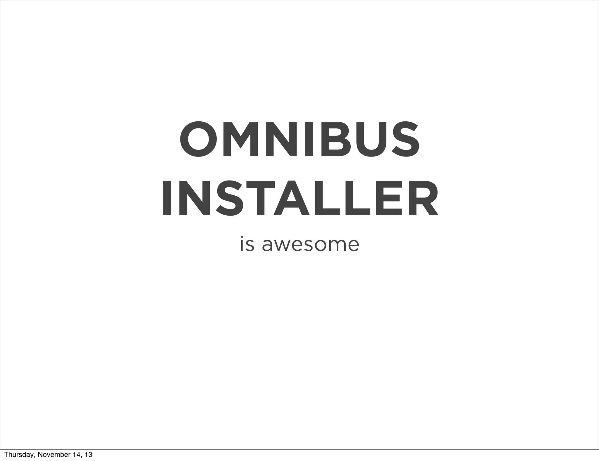 OMNIBUS
INSTALLER
is awesome

Thursday, November 14, 13

 