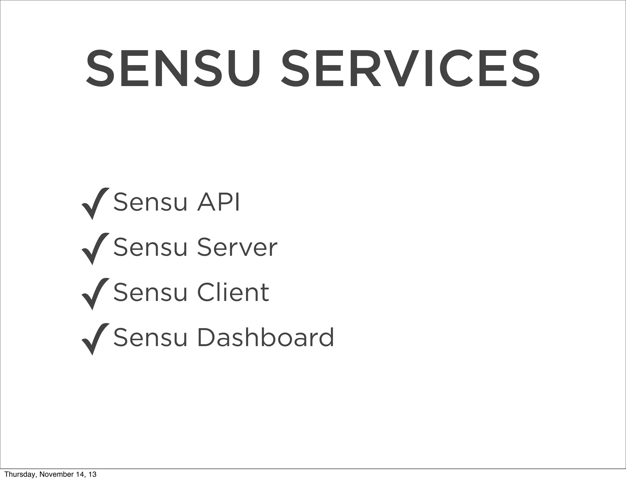 SENSU SERVICES
✓Sensu API
Sensu Server
✓
✓Sensu Client
Sensu Dashboard
✓
Thursday, November 14, 13

 