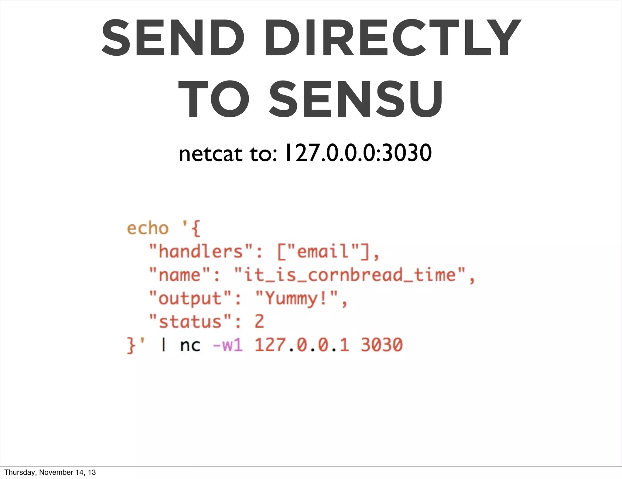 SEND DIRECTLY
TO SENSU
netcat to: 127.0.0.0:3030

Thursday, November 14, 13

 