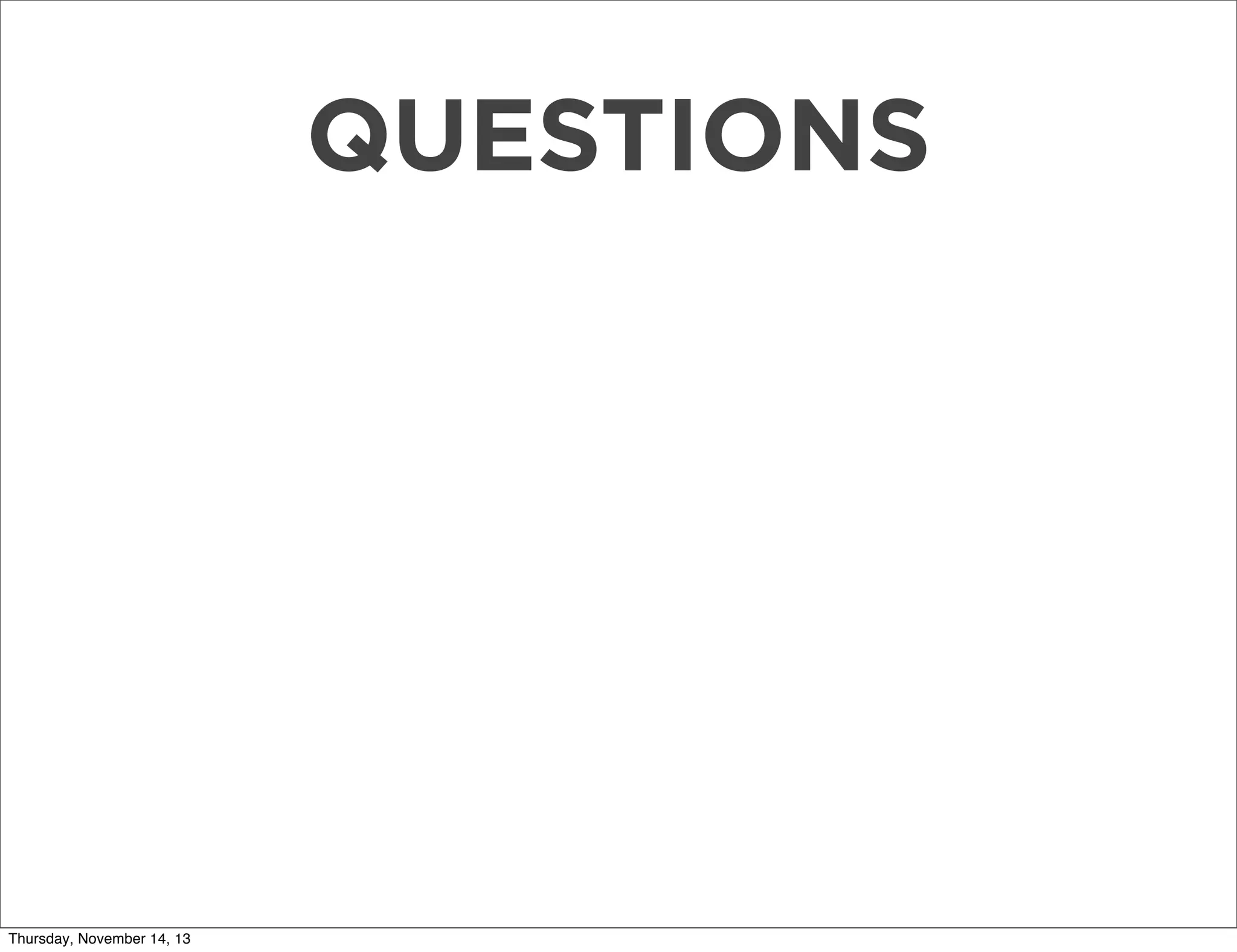QUESTIONS

Thursday, November 14, 13

 