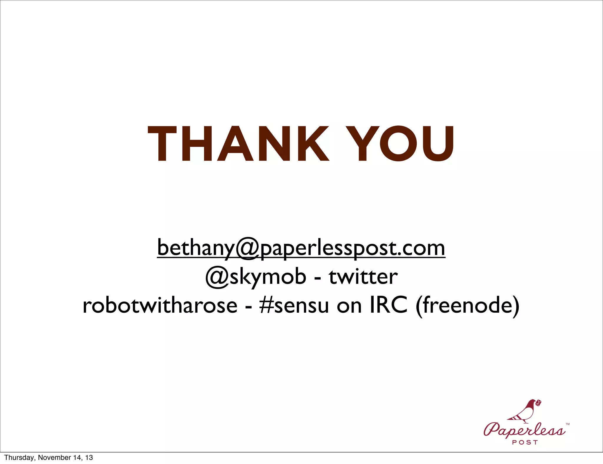 THANK YOU
bethany@paperlesspost.com
@skymob - twitter
robotwitharose - #sensu on IRC (freenode)

Thursday, November 14, 13

 